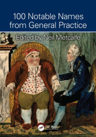 Title: 100 Notable Names from General Practice, Author: Neil Metcalfe
