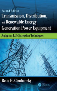 Title: Transmission, Distribution, and Renewable Energy Generation Power Equipment: Aging and Life Extension Techniques, Second Edition, Author: Bella H. Chudnovsky