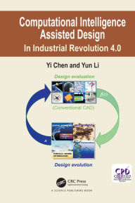 Title: Computational Intelligence Assisted Design: In Industrial Revolution 4.0, Author: Yi Chen