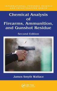 Title: Chemical Analysis of Firearms, Ammunition, and Gunshot Residue, Author: James Smyth Wallace