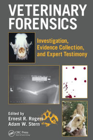 Title: Veterinary Forensics: Investigation, Evidence Collection, and Expert Testimony, Author: Ernest Rogers