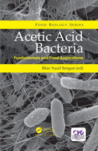 Title: Acetic Acid Bacteria: Fundamentals and Food Applications, Author: Ilkin Yucel Sengun