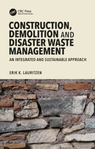 Title: Construction, Demolition and Disaster Waste Management: An Integrated and Sustainable Approach, Author: Erik K. Lauritzen