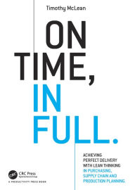 Title: On Time, In Full: Achieving Perfect Delivery with Lean Thinking in Purchasing, Supply Chain, and Production Planning, Author: Timothy McLean