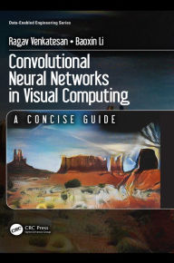 Title: Convolutional Neural Networks in Visual Computing: A Concise Guide, Author: Ragav Venkatesan