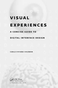 Title: Visual Experiences: A Concise Guide to Digital Interface Design, Author: Carla Viviana Coleman