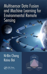 Title: Multisensor Data Fusion and Machine Learning for Environmental Remote Sensing, Author: Ni-Bin Chang