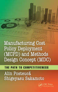 Title: Manufacturing Cost Policy Deployment (MCPD) and Methods Design Concept (MDC): The Path to Competitiveness, Author: Alin Posteuca