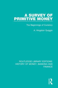 Title: A Survey of Primitive Money: The Beginnings of Currency, Author: A. Hingston Quiggin