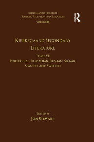 Title: Volume 18, Tome VI: Kierkegaard Secondary Literature: Portuguese, Romanian, Russian, Slovak, Spanish, and Swedish, Author: Jon Stewart