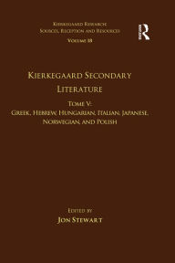 Title: Volume 18, Tome V: Kierkegaard Secondary Literature: Greek, Hebrew, Hungarian, Italian, Japanese, Norwegian, and Polish, Author: Jon Stewart