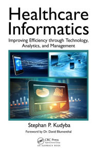 Title: Healthcare Informatics: Improving Efficiency through Technology, Analytics, and Management, Author: Stephan P. Kudyba