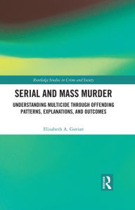 Free kindle ebooks downloads Serial and Mass Murder: Understanding Multicide through Offending Patterns, Explanations, and Outcomes 9781351656405 iBook MOBI (English Edition)