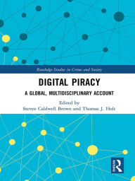 Title: Digital Piracy: A Global, Multidisciplinary Account, Author: Steven Caldwell Brown