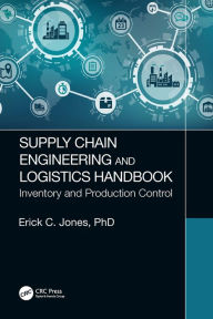 Title: Supply Chain Engineering and Logistics Handbook: Inventory and Production Control, Author: Erick C. Jones