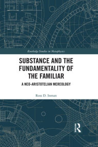 Title: Substance and the Fundamentality of the Familiar: A Neo-Aristotelian Mereology, Author: Ross D. Inman