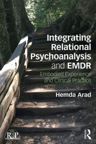 Title: Integrating Relational Psychoanalysis and EMDR: Embodied Experience and Clinical Practice, Author: Hemda Arad