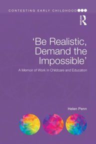 Title: 'Be Realistic, Demand the Impossible': A Memoir of Work in Childcare and Education, Author: Helen Penn