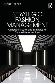 Title: Strategic Fashion Management: Concepts, Models and Strategies for Competitive Advantage, Author: Ranjit Thind