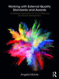 Title: Working with External Quality Standards and Awards: The Strategic Implications for Human Resource and Quality Management, Author: Angela Mulvie