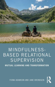 Title: Mindfulness-Based Relational Supervision: Mutual Learning and Transformation, Author: Fiona Adamson