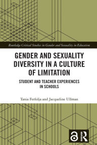 Title: Gender and Sexuality Diversity in a Culture of Limitation: Student and Teacher Experiences in Schools, Author: Tania Ferfolja