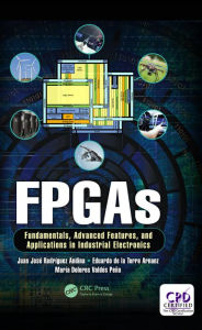 Title: FPGAs: Fundamentals, Advanced Features, and Applications in Industrial Electronics, Author: Juan José Rodriguez Andina