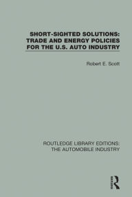 Title: Short Sighted Solutions: Trade and Energy Policies for the US Auto Industry, Author: Robert E. Scott