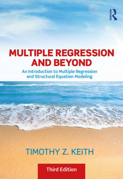 Multiple Regression and Beyond: An Introduction to Multiple Regression and Structural Equation Modeling