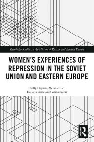 Title: Women's Experiences of Repression in the Soviet Union and Eastern Europe, Author: Kelly Hignett