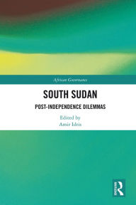 Title: South Sudan: Post-Independence Dilemmas, Author: Amir Idris