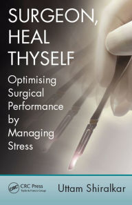 Title: Surgeon, Heal Thyself: Optimising Surgical Performance by Managing Stress, Author: Uttam Shiralkar