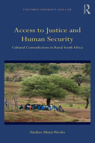 Title: Access to Justice and Human Security: Cultural Contradictions in Rural South Africa, Author: Sindiso Mnisi Weeks