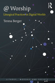Title: @ Worship: Liturgical Practices in Digital Worlds, Author: Teresa Berger