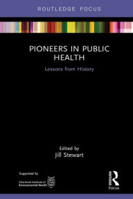 Title: Pioneers in Public Health: Lessons from History, Author: Jill Stewart