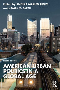 Title: American Urban Politics in a Global Age, Author: Annika Marlen Hinze