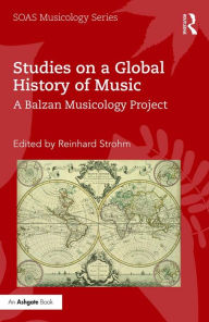 Title: Studies on a Global History of Music: A Balzan Musicology Project, Author: Reinhard Strohm