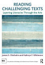 Reading Challenging Texts: Layering Literacies Through the Arts