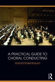 Title: A Practical Guide to Choral Conducting, Author: Harold Rosenbaum