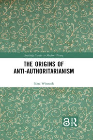 Title: The Origins of Anti-Authoritarianism, Author: Nina Witoszek