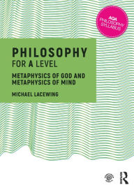 Title: Philosophy for A Level: Metaphysics of God and Metaphysics of Mind, Author: Michael Lacewing
