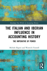 Title: The Italian and Iberian Influence in Accounting History: The Imperative of Power, Author: Michele Bigoni