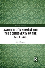 Title: Awhad al-Din Kirmani and the Controversy of the Sufi Gaze, Author: Lloyd Ridgeon