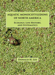 Title: Aquatic Monocotyledons of North America: Ecology, Life History, and Systematics, Author: Donald H. Les