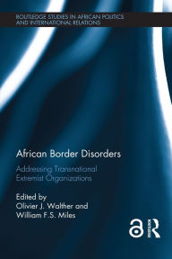 Title: African Border Disorders: Addressing Transnational Extremist Organizations, Author: Olivier J. Walther