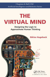 Title: The Virtual Mind: Designing the Logic to Approximate Human Thinking, Author: Niklas Hageback