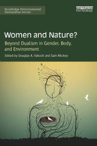 Title: Women and Nature?: Beyond Dualism in Gender, Body, and Environment, Author: Douglas Vakoch