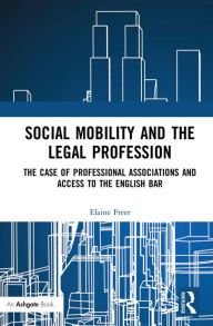 Title: Social Mobility and the Legal Profession: The case of professional associations and access to the English Bar, Author: Elaine Freer