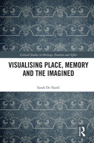 Title: Visualising Place, Memory and the Imagined, Author: Sarah De Nardi