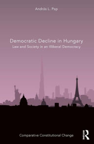 Title: Democratic Decline in Hungary: Law and Society in an Illiberal Democracy, Author: András L. Pap